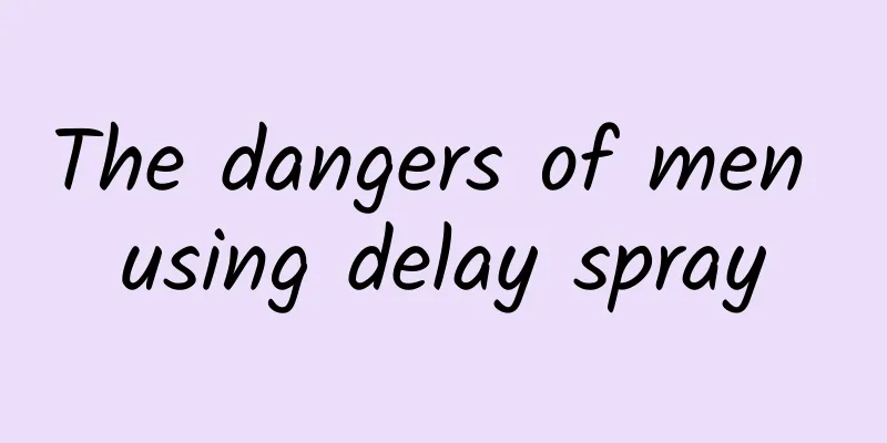 The dangers of men using delay spray