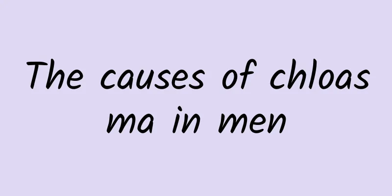 The causes of chloasma in men