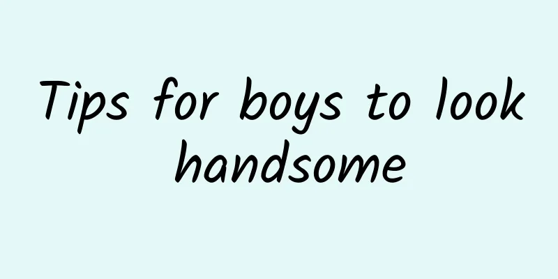 Tips for boys to look handsome