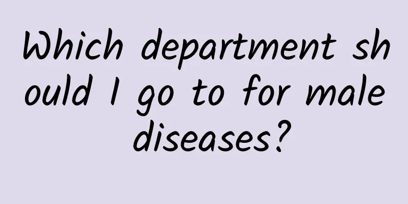 Which department should I go to for male diseases?