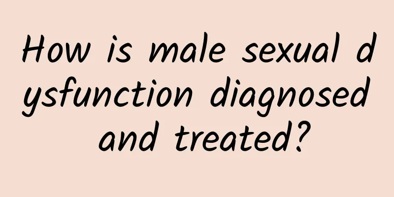 How is male sexual dysfunction diagnosed and treated?