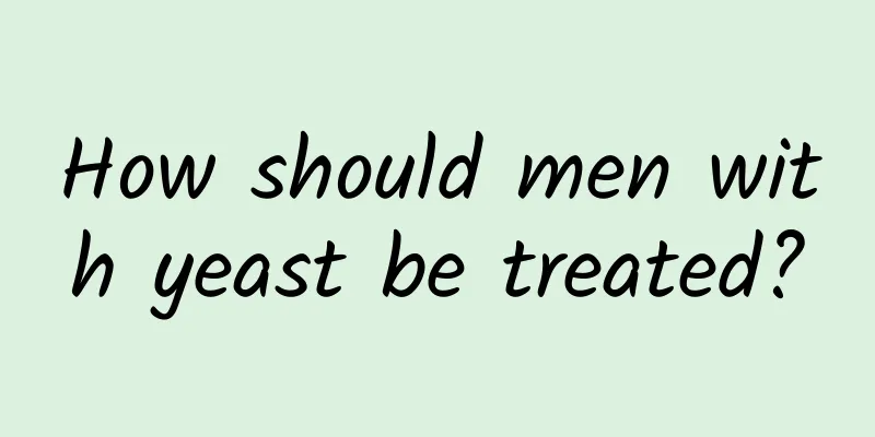 How should men with yeast be treated?