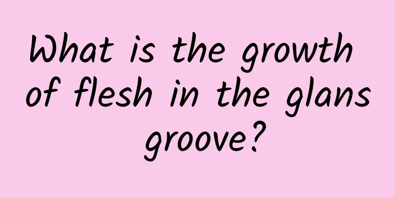 What is the growth of flesh in the glans groove?