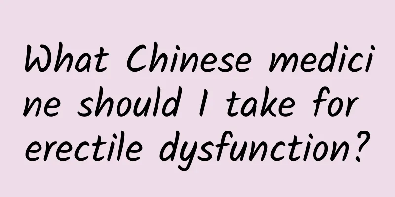 What Chinese medicine should I take for erectile dysfunction?