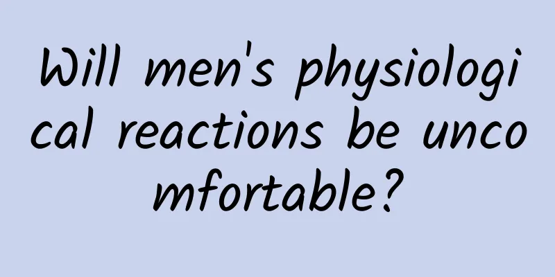 Will men's physiological reactions be uncomfortable?