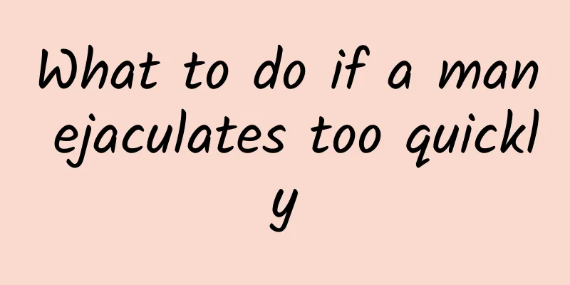 What to do if a man ejaculates too quickly