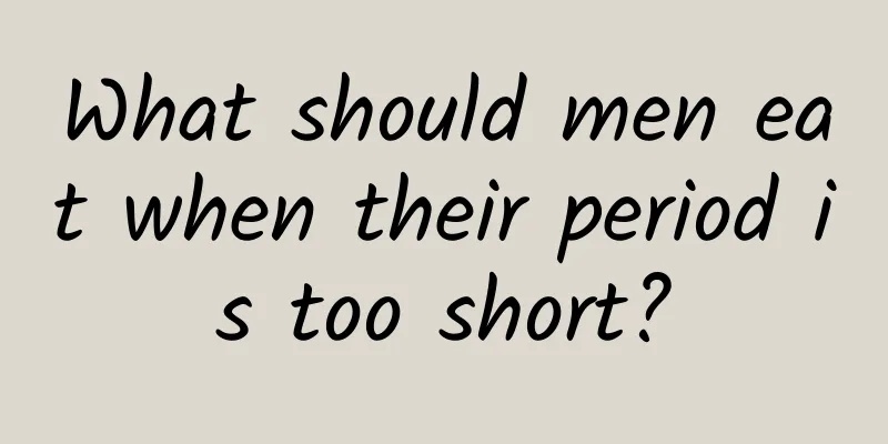 What should men eat when their period is too short?