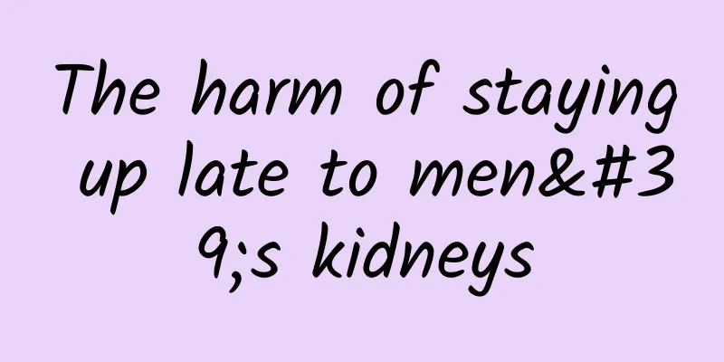 The harm of staying up late to men's kidneys