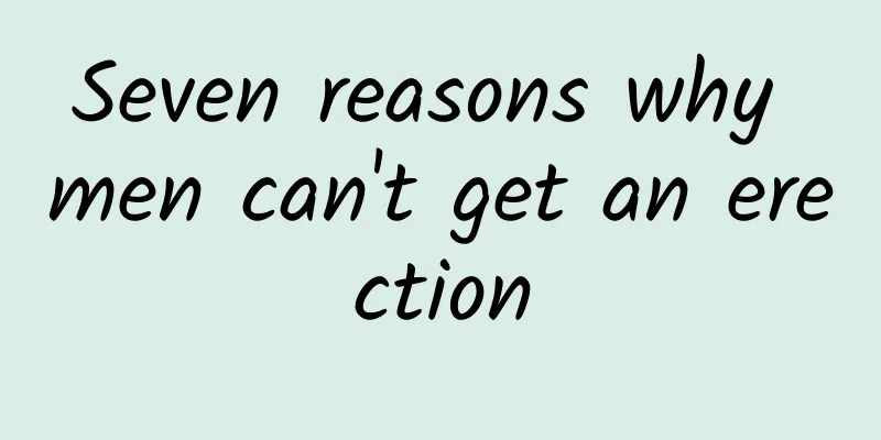 Seven reasons why men can't get an erection