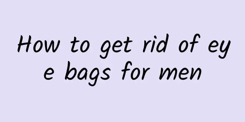 How to get rid of eye bags for men