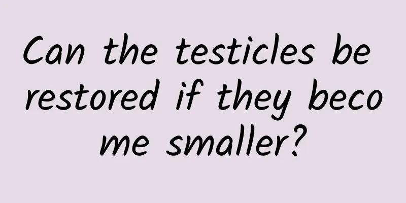 Can the testicles be restored if they become smaller?