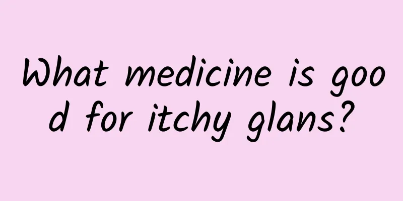 What medicine is good for itchy glans?