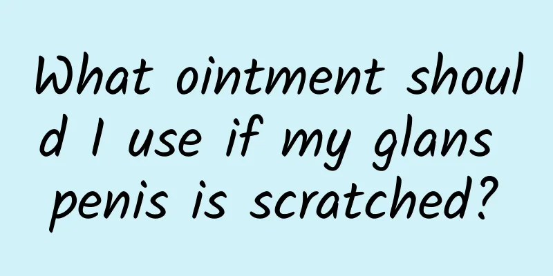What ointment should I use if my glans penis is scratched?