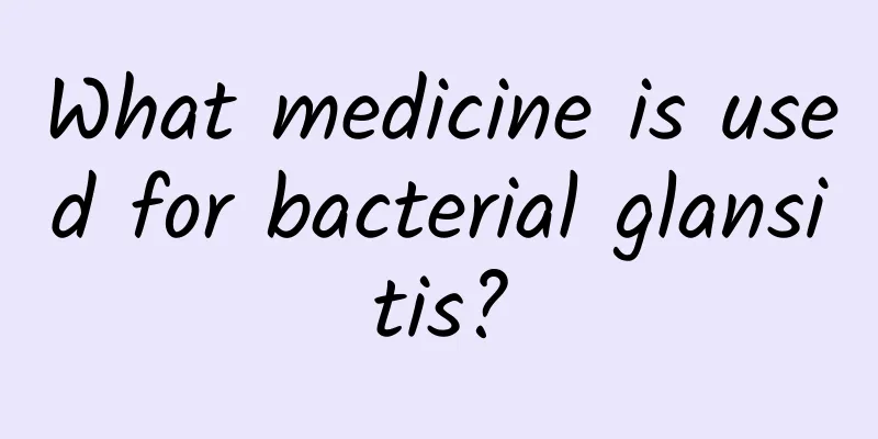 What medicine is used for bacterial glansitis?