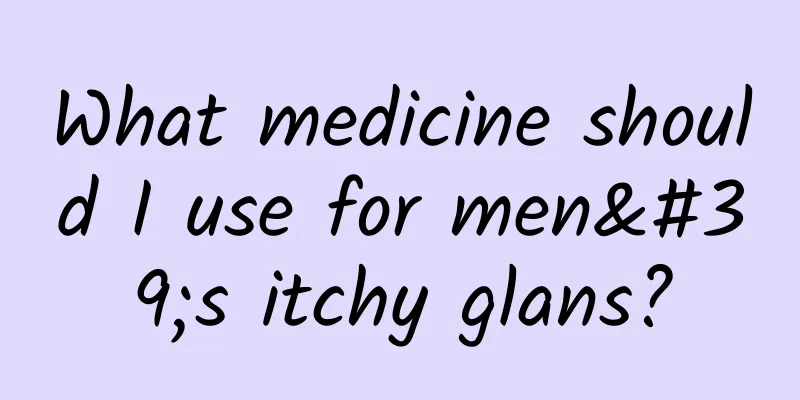 What medicine should I use for men's itchy glans?