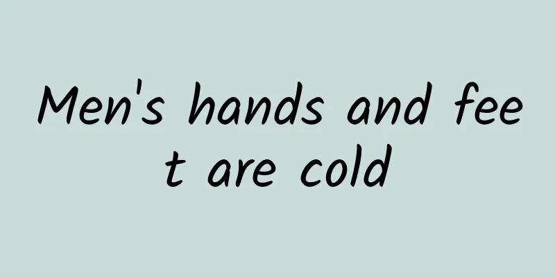 Men's hands and feet are cold