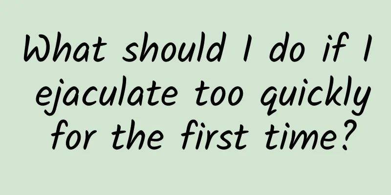 What should I do if I ejaculate too quickly for the first time?