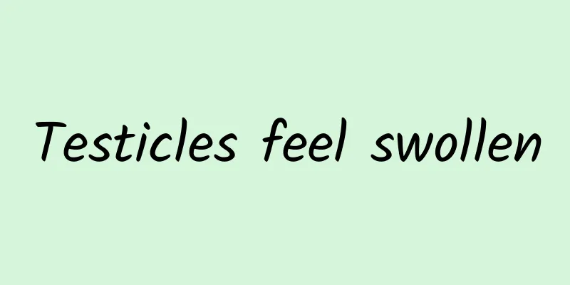 Testicles feel swollen