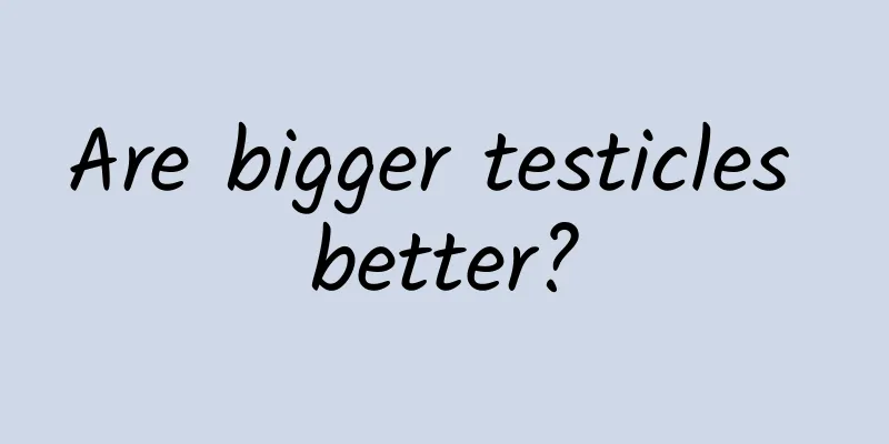 Are bigger testicles better?