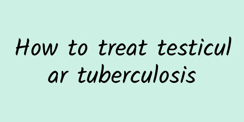 How to treat testicular tuberculosis