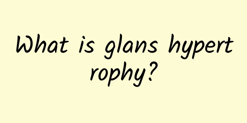 What is glans hypertrophy?