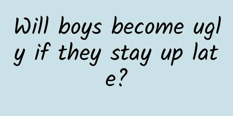 Will boys become ugly if they stay up late?