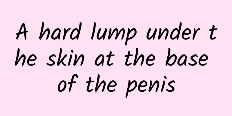 A hard lump under the skin at the base of the penis