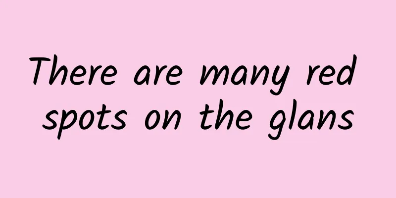 There are many red spots on the glans