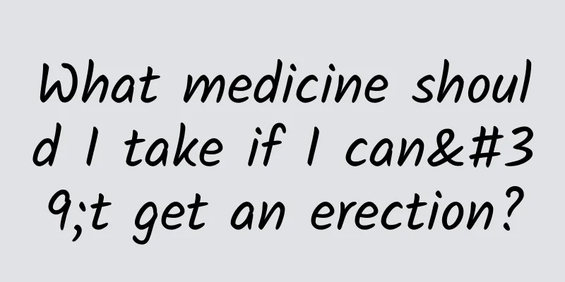 What medicine should I take if I can't get an erection?
