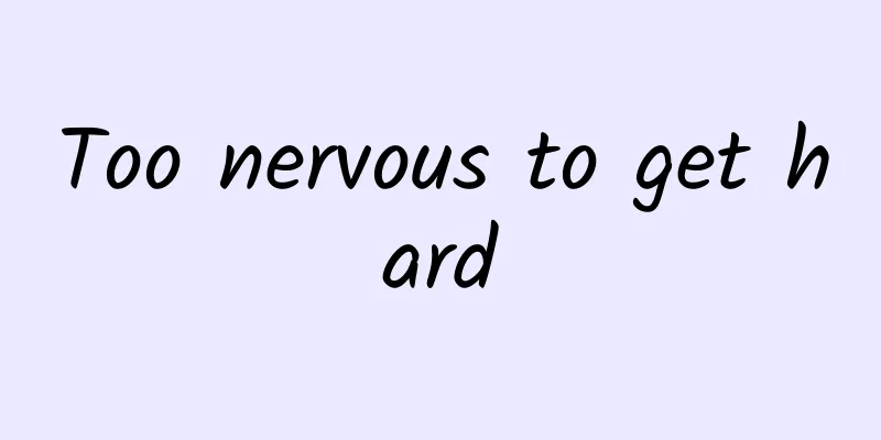 Too nervous to get hard
