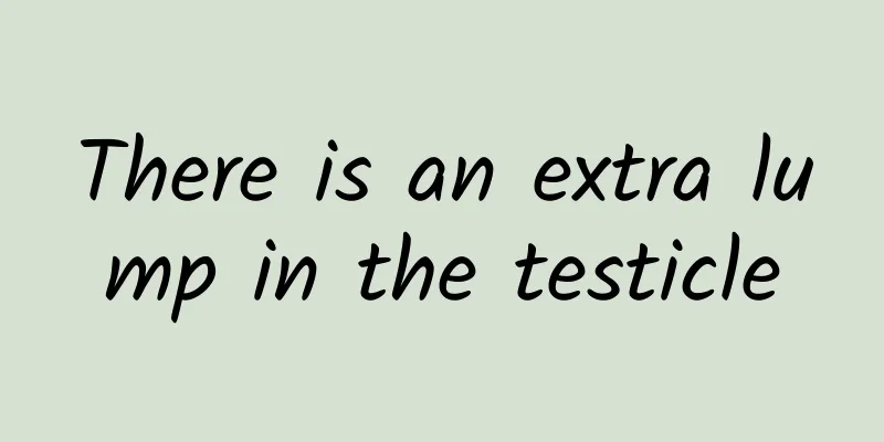 There is an extra lump in the testicle