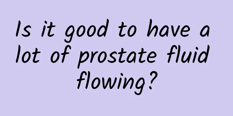 Is it good to have a lot of prostate fluid flowing?