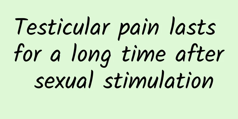 Testicular pain lasts for a long time after sexual stimulation