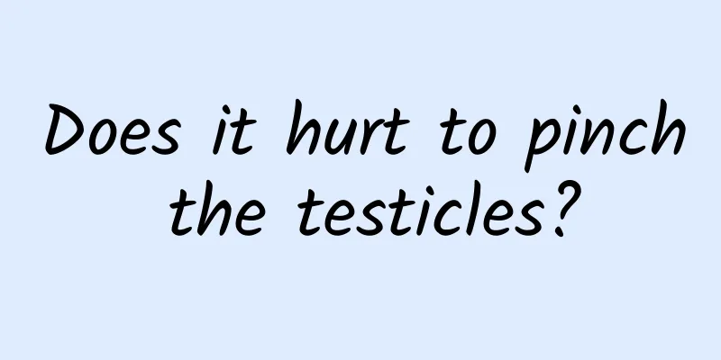 Does it hurt to pinch the testicles?