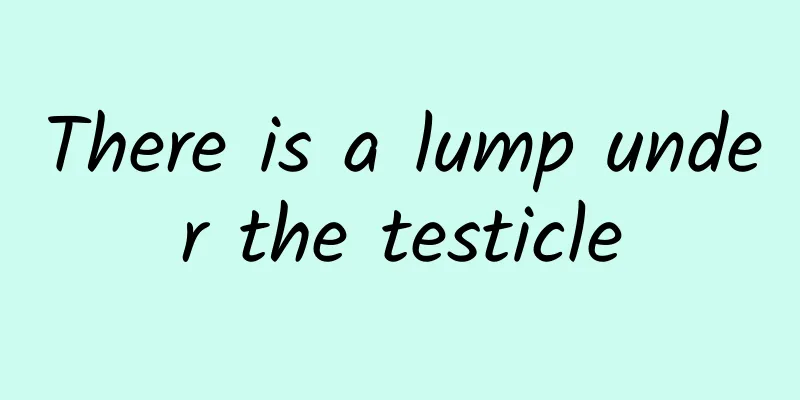 There is a lump under the testicle