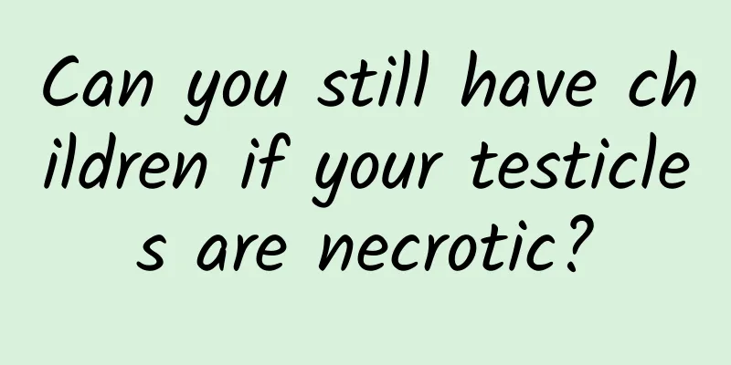 Can you still have children if your testicles are necrotic?