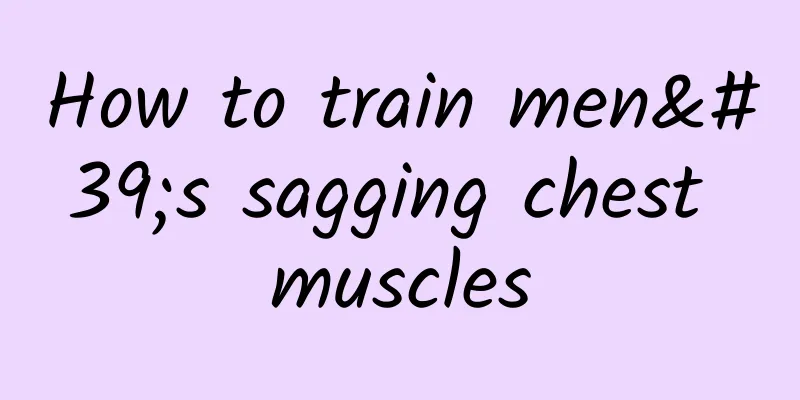 How to train men's sagging chest muscles