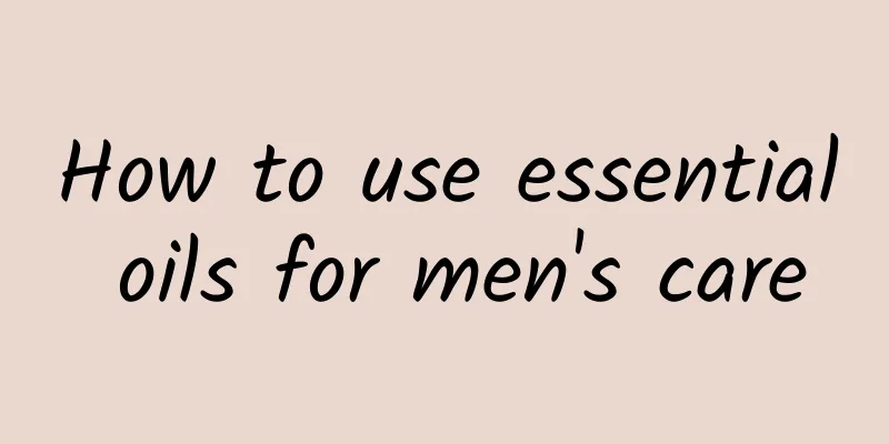 How to use essential oils for men's care
