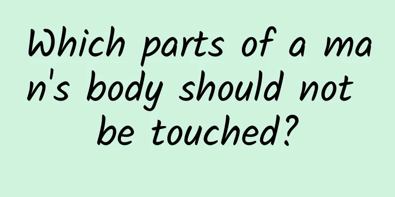 Which parts of a man's body should not be touched?