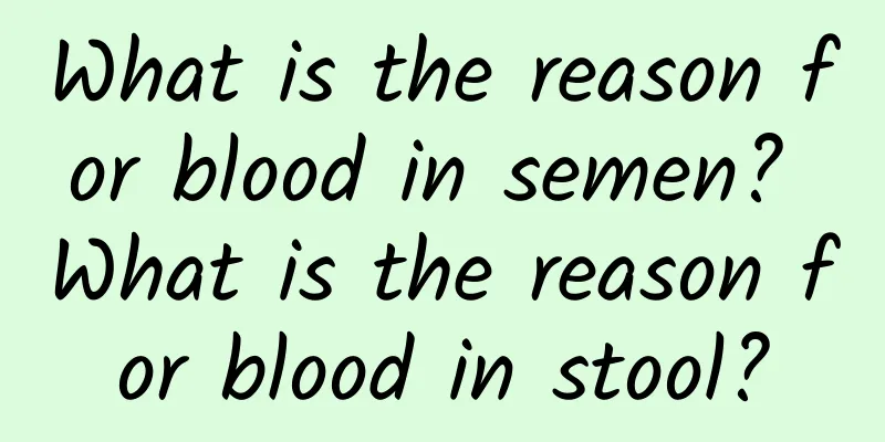 What is the reason for blood in semen? What is the reason for blood in stool?