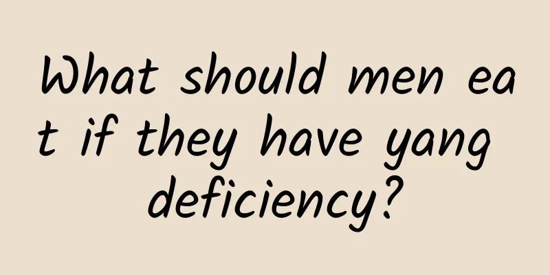 What should men eat if they have yang deficiency?