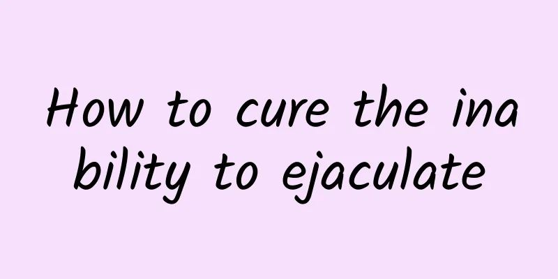 How to cure the inability to ejaculate