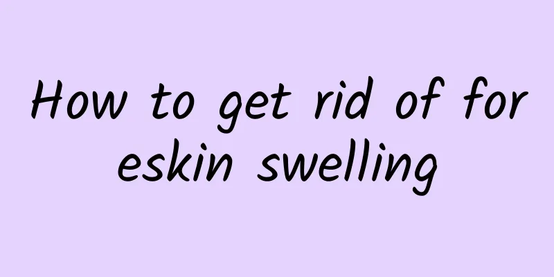 How to get rid of foreskin swelling
