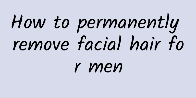 How to permanently remove facial hair for men