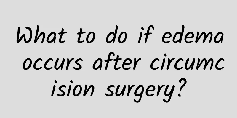 What to do if edema occurs after circumcision surgery?