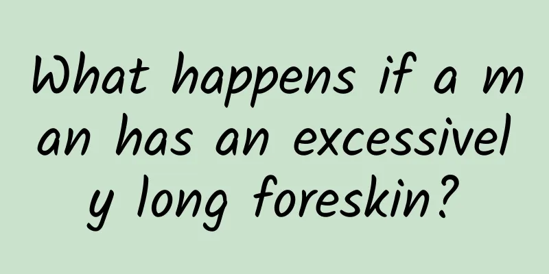What happens if a man has an excessively long foreskin?