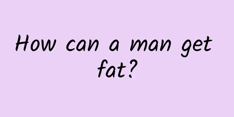 How can a man get fat?