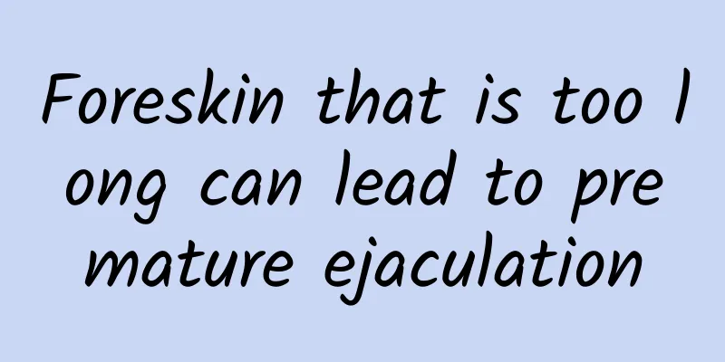 Foreskin that is too long can lead to premature ejaculation