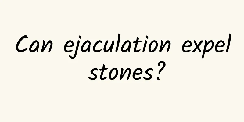 Can ejaculation expel stones?