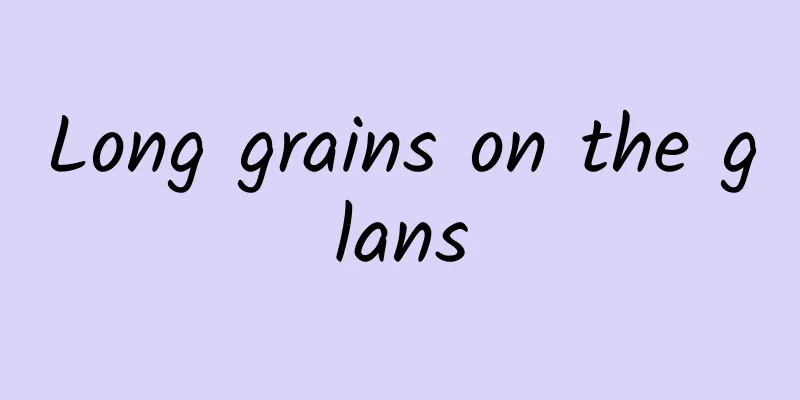 Long grains on the glans